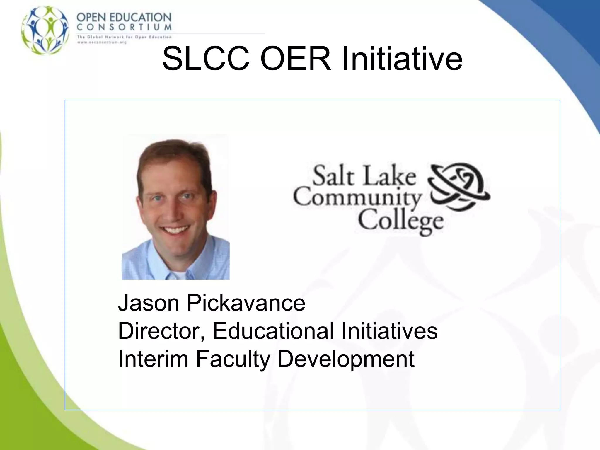 SLCC OER Initiative
Jason Pickavance
Director, Educational Initiatives
Interim Faculty Development
 