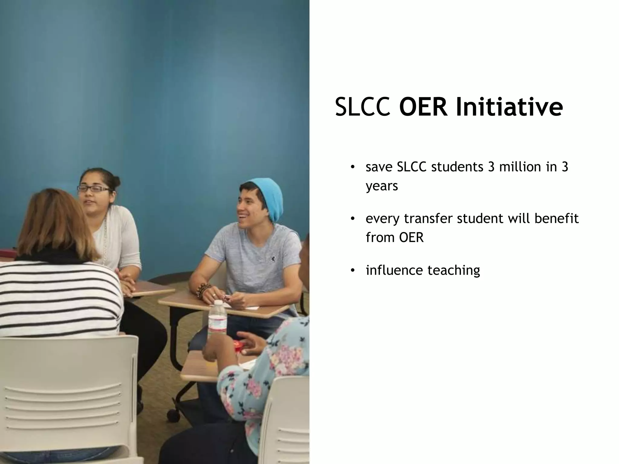 SLCC OER Initiative
• save SLCC students 3 million in 3
years
• every transfer student will benefit
from OER
• influence teaching
 
