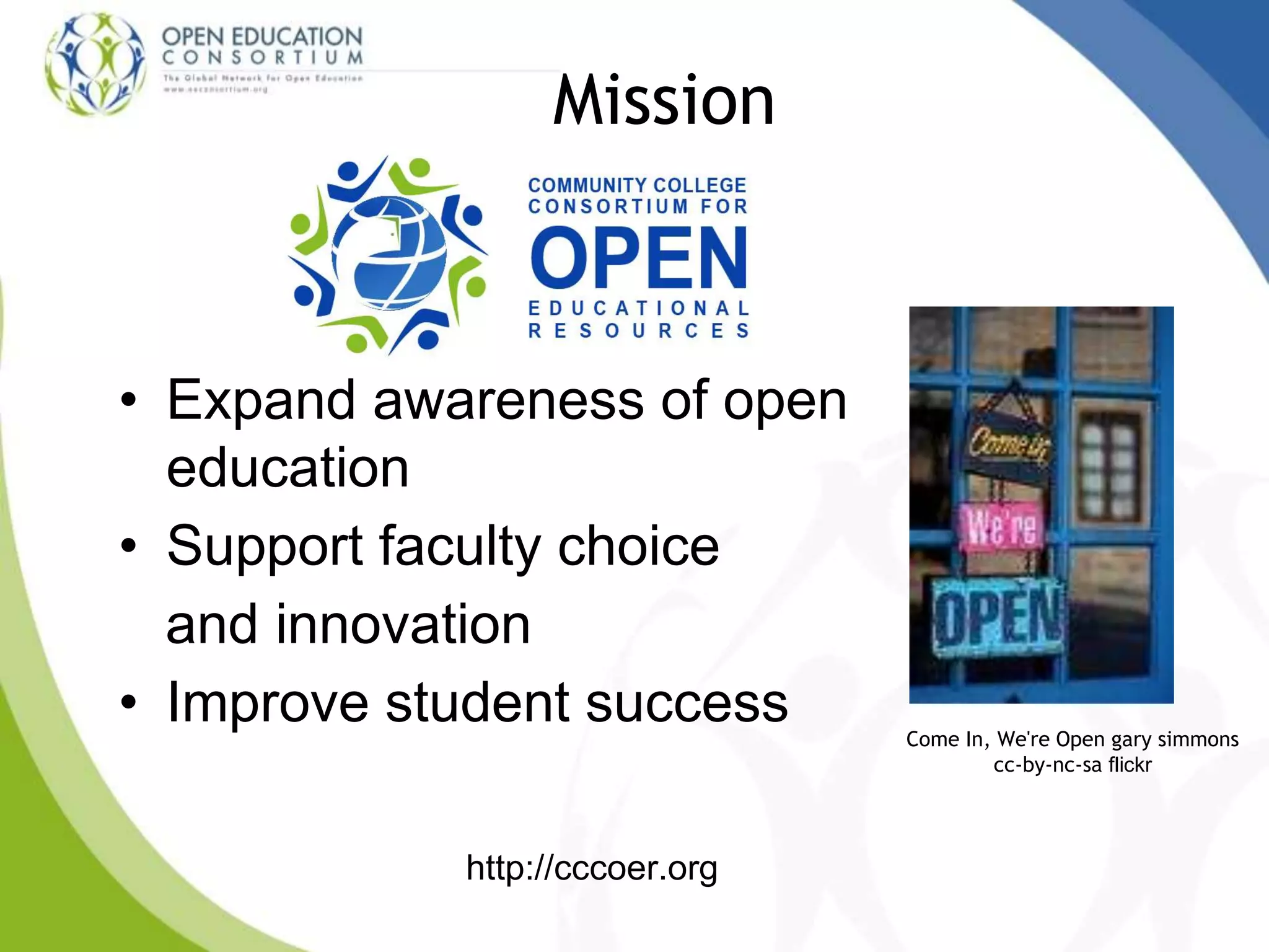 • Expand awareness of open
education
• Support faculty choice
and innovation
• Improve student success
Mission
http://cccoer.org
Come In, We're Open gary simmons
cc-by-nc-sa flickr
 