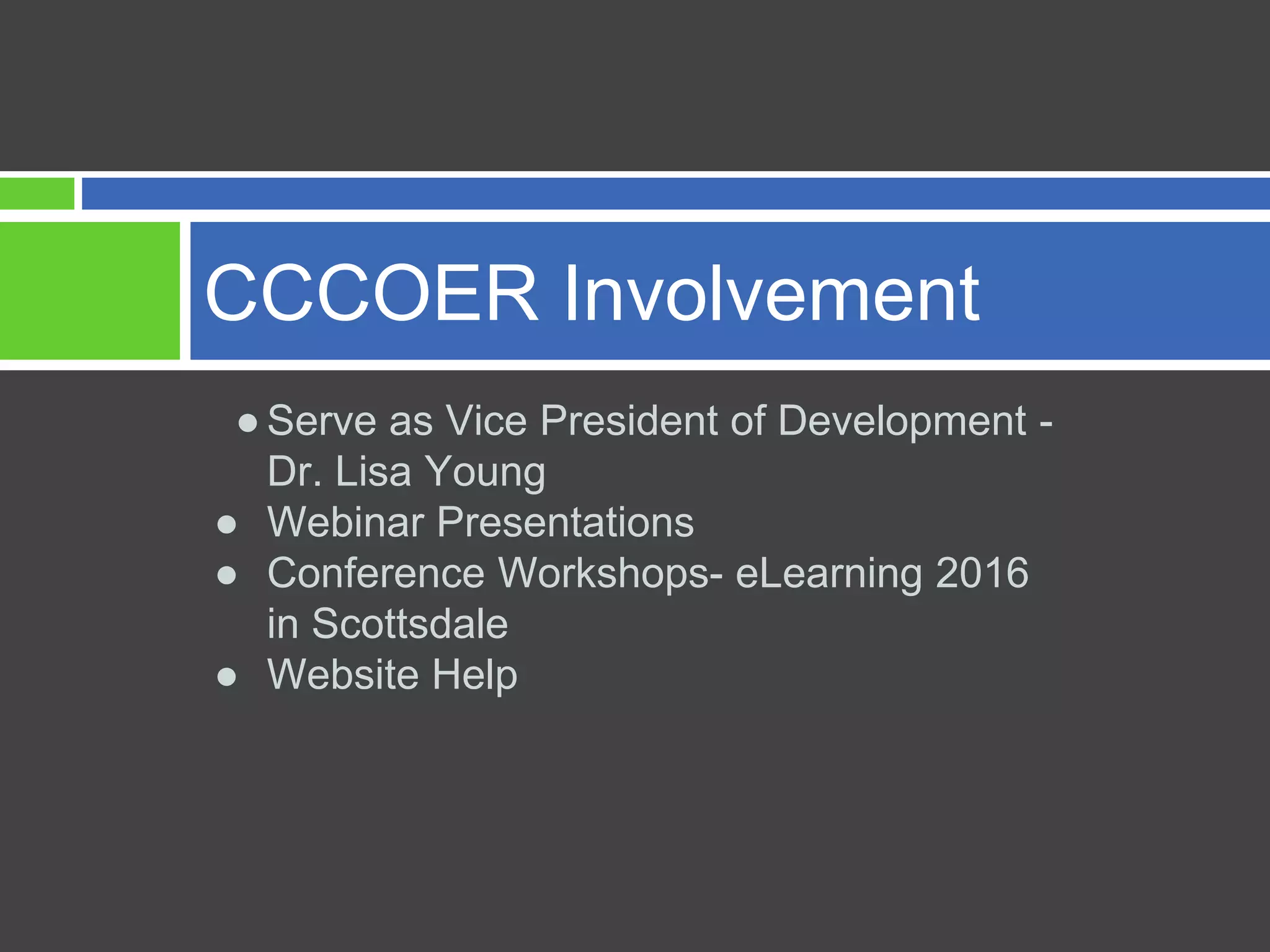 ●Serve as Vice President of Development -
Dr. Lisa Young
● Webinar Presentations
● Conference Workshops- eLearning 2016
in Scottsdale
● Website Help
CCCOER Involvement
 