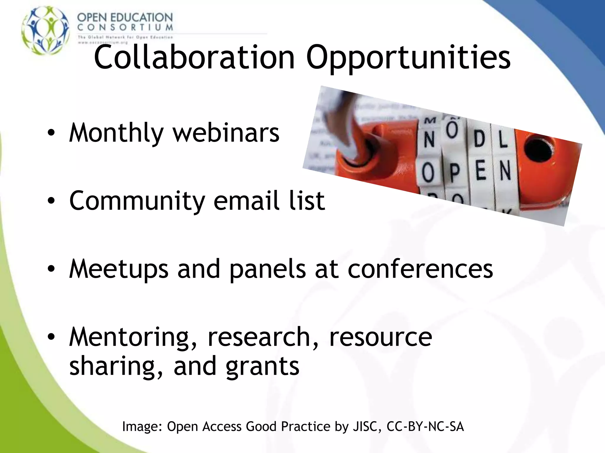 Collaboration Opportunities
• Monthly webinars
• Community email list
• Meetups and panels at conferences
• Mentoring, research, resource
sharing, and grants
Image: Open Access Good Practice by JISC, CC-BY-NC-SA
 