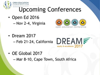 Upcoming Conferences
• Open Ed 2016
– Nov 2-4, Virginia
• Dream 2017
– Feb 21-24, California
• OE Global 2017
– Mar 8-10, Cape Town, South Africa
 