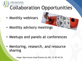 Collaboration Opportunities
• Monthly webinars
• Monthly advisory meetings
• Meetups and panels at conferences
• Mentoring, research, and resource
sharing
Image: Open Access Good Practice by JISC, CC-BY-NC-SA
 