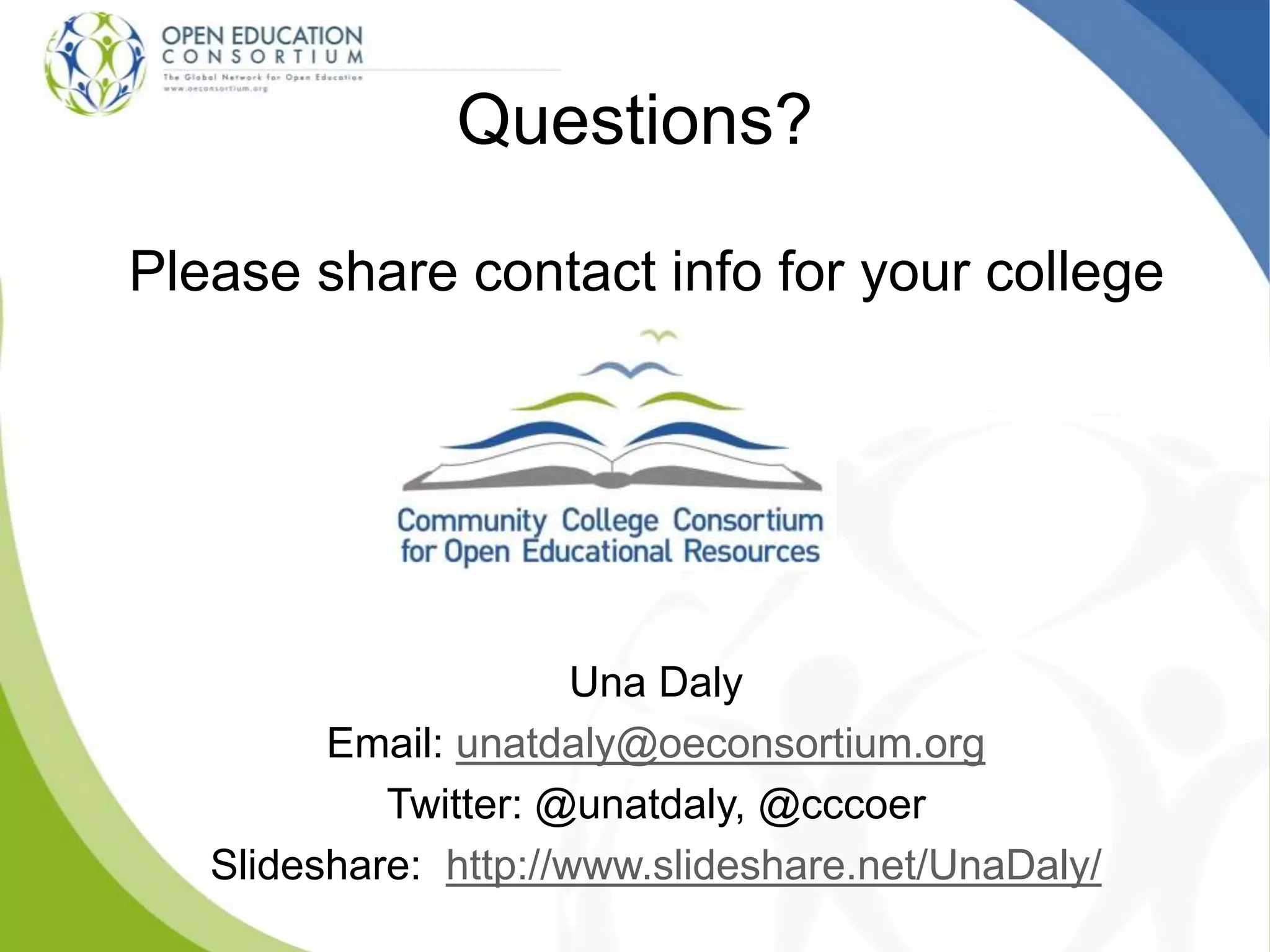Please share contact info for your college
Questions?
Una Daly
Email: unatdaly@oeconsortium.org
Twitter: @unatdaly, @cccoer
Slideshare: http://www.slideshare.net/UnaDaly/
 