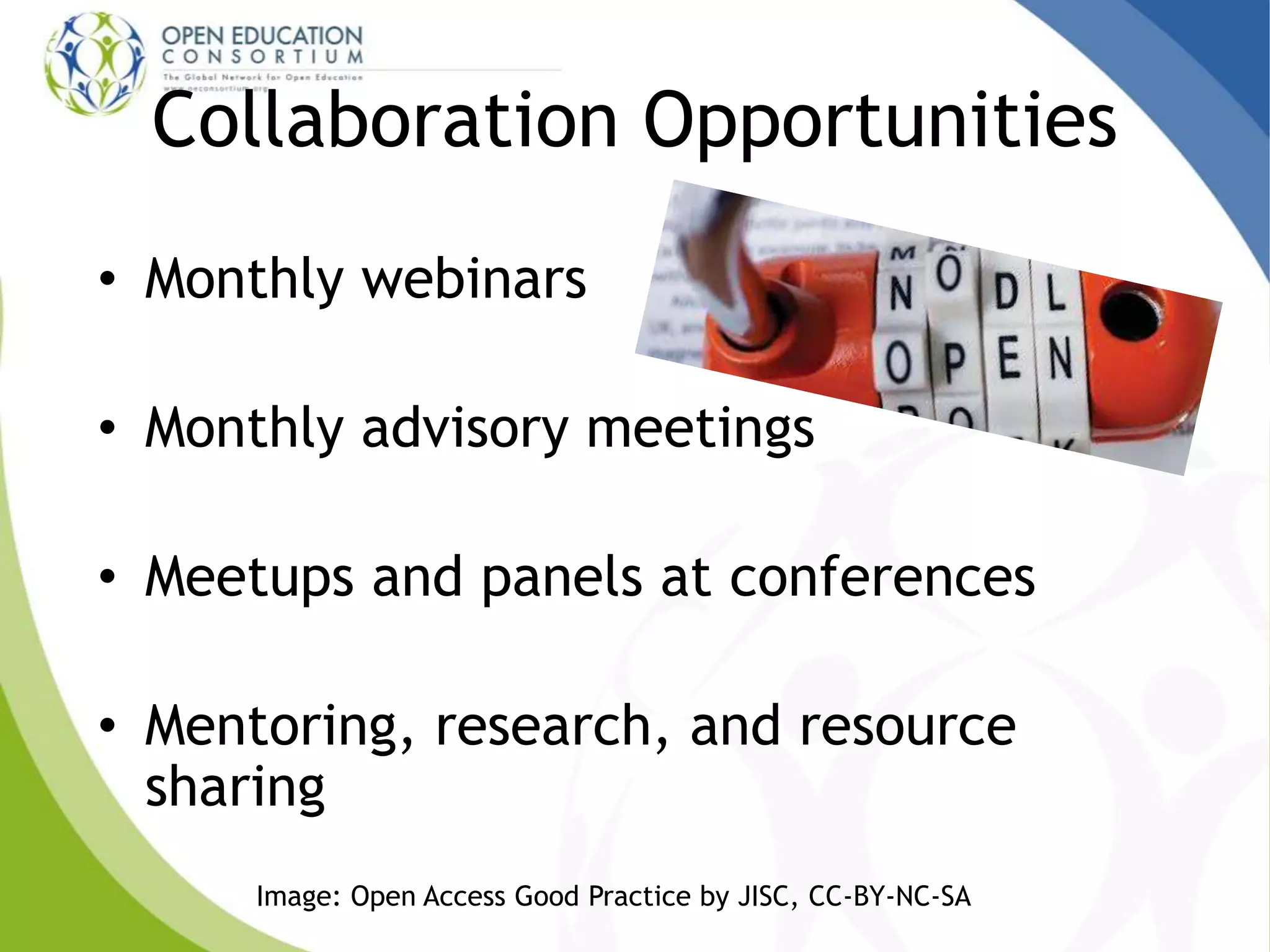 Collaboration Opportunities
• Monthly webinars
• Monthly advisory meetings
• Meetups and panels at conferences
• Mentoring, research, and resource
sharing
Image: Open Access Good Practice by JISC, CC-BY-NC-SA
 