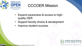 • Expand awareness & access to high-
quality OER
• Support faculty choice & development
• Improve student success
CCCOER M...
