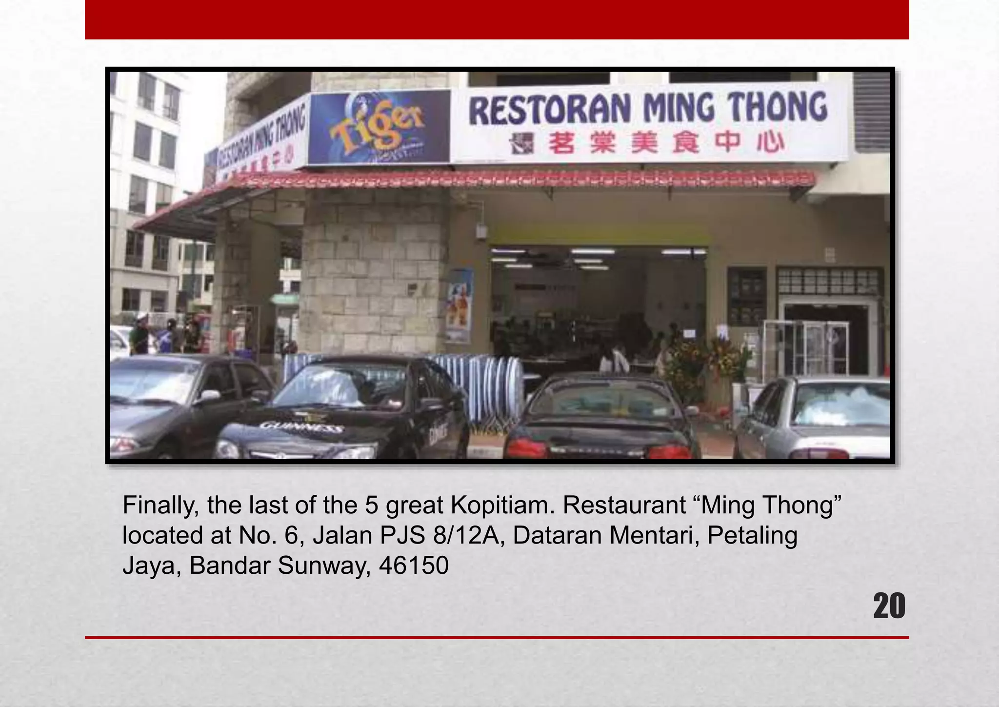 Finally, the last of the 5 great Kopitiam. Restaurant “Ming Thong”
located at No. 6, Jalan PJS 8/12A, Dataran Mentari, Petaling
Jaya, Bandar Sunway, 46150

20

 