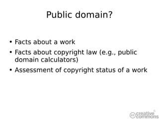 Public domain? <ul><li>Facts about a work </li></ul><ul><li>Facts about copyright law (e.g., public domain calculators) </...
