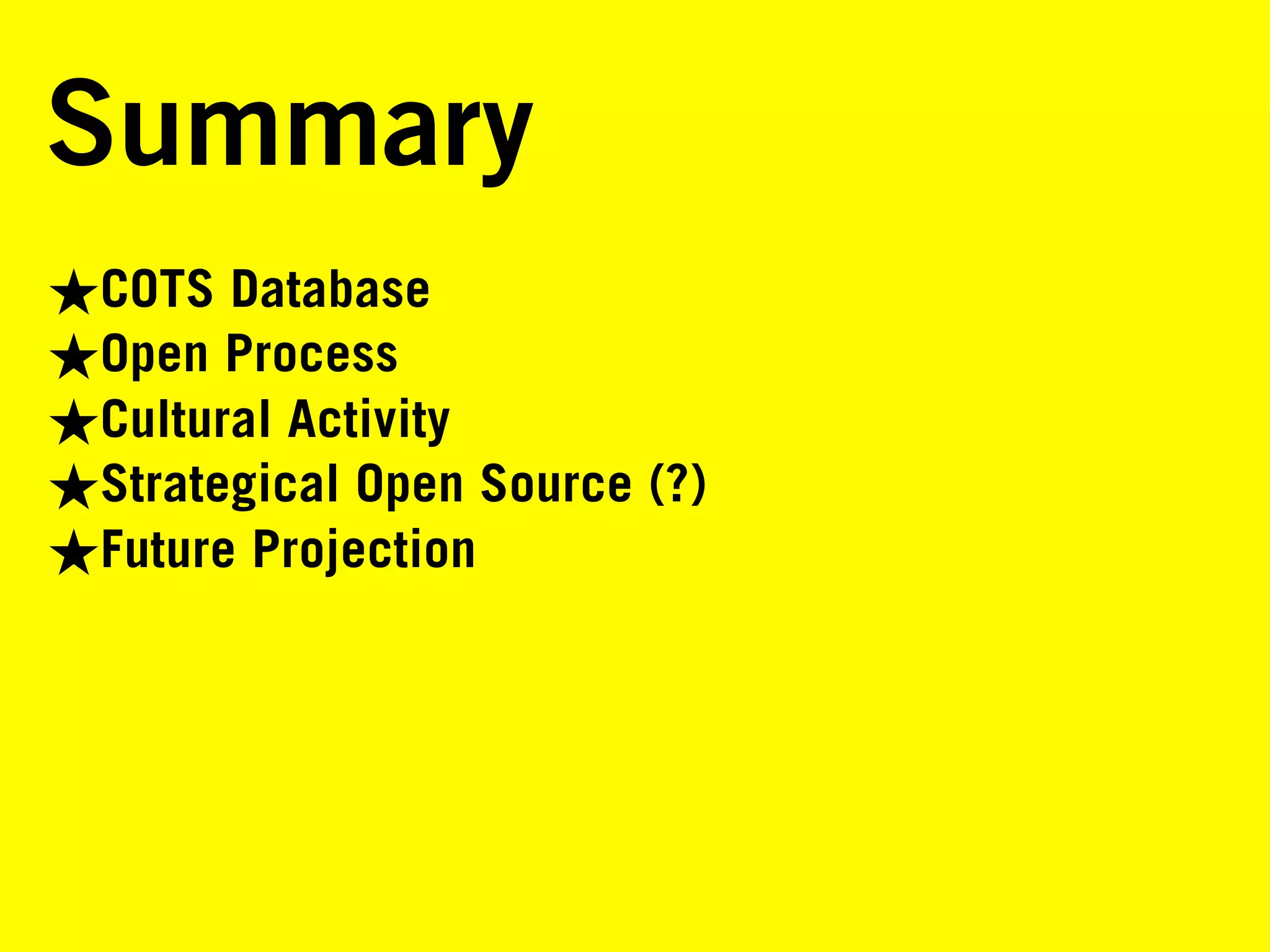 Summary
★COTS Database
★Open Process
★Cultural Activity
★Strategical Open Source (?)
★Future Projection
 