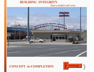than conduit and wire.
BUILDING INTEGRITY
CONCEPT to COMPLETION
 