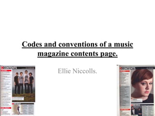 Codes and conventions of a music
magazine contents page.
Ellie Niccolls.
 