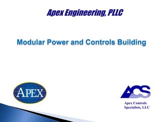Apex Controls
Specialists, LLC
Apex Engineering, PLLC
Modular Power and Controls Building
 