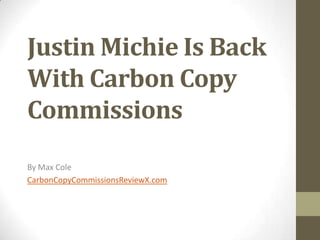 Justin Michie Is Back
With Carbon Copy
Commissions
By Max Cole
CarbonCopyCommissionsReviewX.com
 