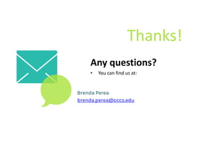 Thanks!
Any questions?
• You can find us at:
Brenda Perea
brenda.perea@cccs.edu
 