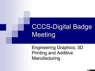 CCCS-Digital Badge
Meeting
Engineering Graphics, 3D
Printing and Additive
Manufacturing
 