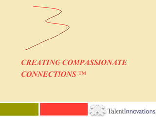 CREATING COMPASSIONATE
CONNECTIONS ™
 