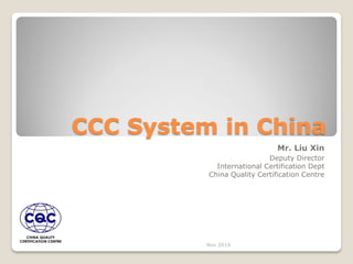 CCC System in China
Mr. Liu Xin
Deputy Director
International Certification Dept
China Quality Certification Centre
Nov 2014
 