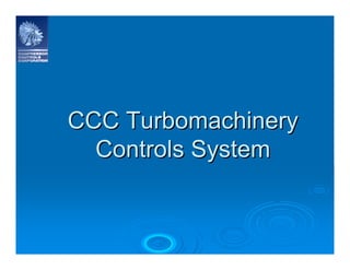 CCC
CCC Turbomachinery
Turbomachinery
Controls System
Controls System
 