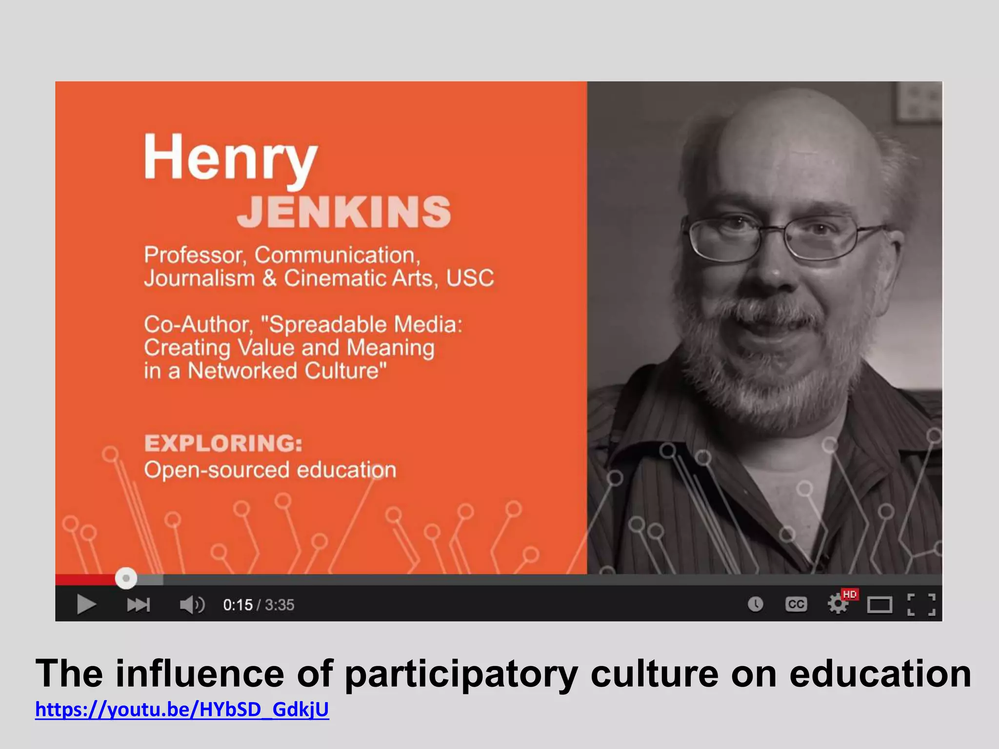 The influence of participatory culture on education
https://youtu.be/HYbSD_GdkjU
 