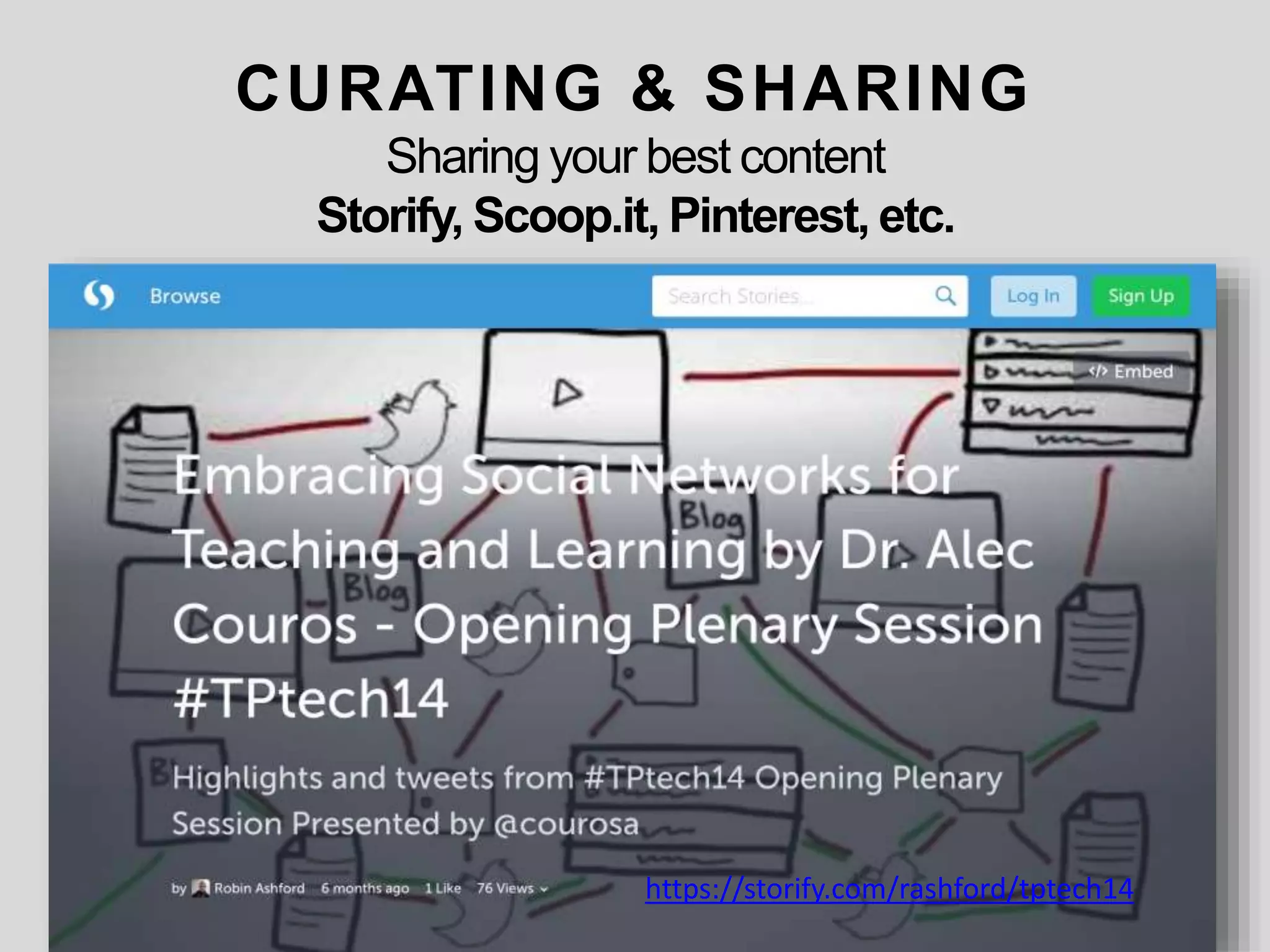 CURATING & SHARING
Sharing your best content
Storify, Scoop.it, Pinterest, etc.
https://storify.com/rashford/tptech14
 