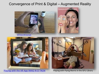 Convergence of Print & Digital – Augmented Reality
Playing with the AR App IMAG-N-O-TRON Playing with Flying Morris in the...