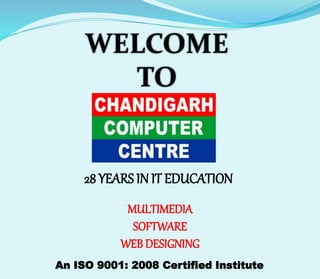 28 YEARS IN IT EDUCATION
MULTIMEDIA
SOFTWARE
WEB DESIGNING
An ISO 9001: 2008 Certified Institute
WELCOME
TO
 