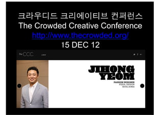 크라우디드 크리에이티브 컨퍼런스
The Crowded Creative Conference
   http://www.thecrowded.org/
            15 DEC 12
 