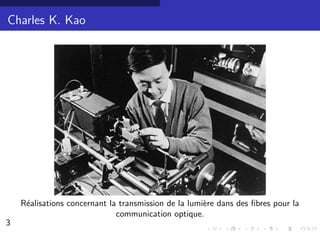 Charles K. Kao




    R´alisations concernant la transmission de la lumi`re dans des ﬁbres pour la
     e                                                e
                              communication optique.
3                                                                                  3/30
 