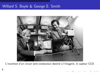 Willard S. Boyle & George E. Smith




    L’invention d’un circuit semi-conducteur destin´ ` l’imagerie, le capteur CCD.
                                                   ea

4                                                                                    4/30
 