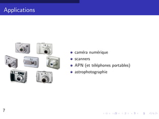 Applications




               cam´ra num´rique
                  e      e
               scanners
               APN (et t´l´phones portables)
                        ee
               astrophotographie




7                                              5/30
 