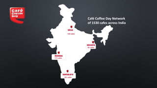 Café Coffee Day Network
of 1530 cafes across India
185 cafes
64 cafes
172 cafes
191 cafes
 