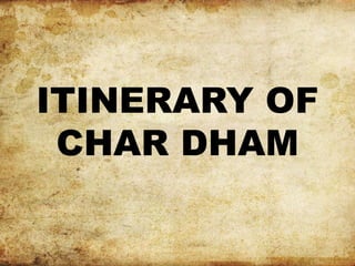 ITINERARY OF
CHAR DHAM
 