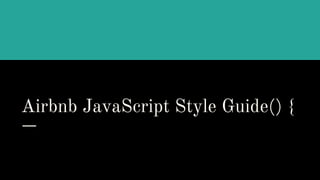 Airbnb JavaScript Style Guide() {
 