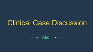 Clinical Case Discussion
Afiqi
 