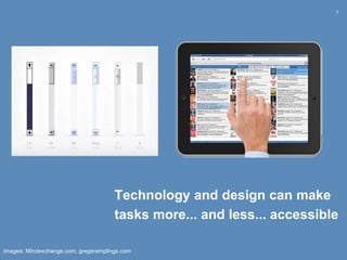7
Technology and design can make
tasks more... and less... accessible
Images: Mindexchange.com, gregsramplings.com
 