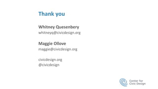 Thank you
Whitney Quesenbery
whitneyq@civicdesign.org
Maggie Ollove
maggie@civicdesign.org
@name
civicdesign.org
@civicdesign
 