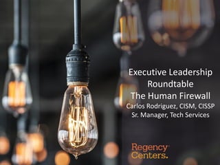 Classification: //Dell SecureWorks/Confidential - Limited External Distribution:
Executive Leadership
Roundtable
The Human Firewall
Carlos Rodriguez, CISM, CISSP
Sr. Manager, Tech Services
 