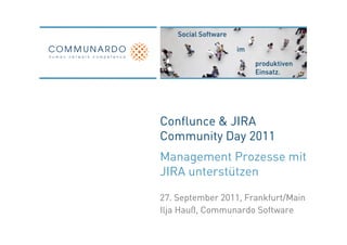 Conflunce & JIRA
Community Day 2011
Management Prozesse mit
JIRA unterstützen

27. September 2011, Frankfurt/Main
Ilja Hauß, Communardo Software
 