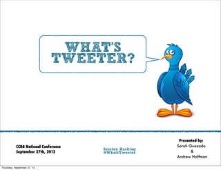 WHAT’S
                             TWEETER?




                                                         Presented by:
           CCDA National Conference                     Sarah Quezada
                                      Session Hashtag
           September 27th, 2012       #WhatsTweeter            &
                                                        Andrew Hoffman

Thursday, September 27, 12
 