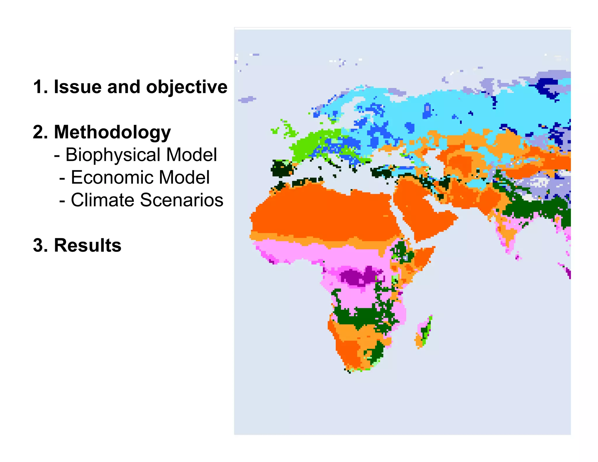 1.
1 Issue and objective

2. Methodology
   - Biophysical Model
    - Economic Model
    - Climate Scenarios

3. Results
 