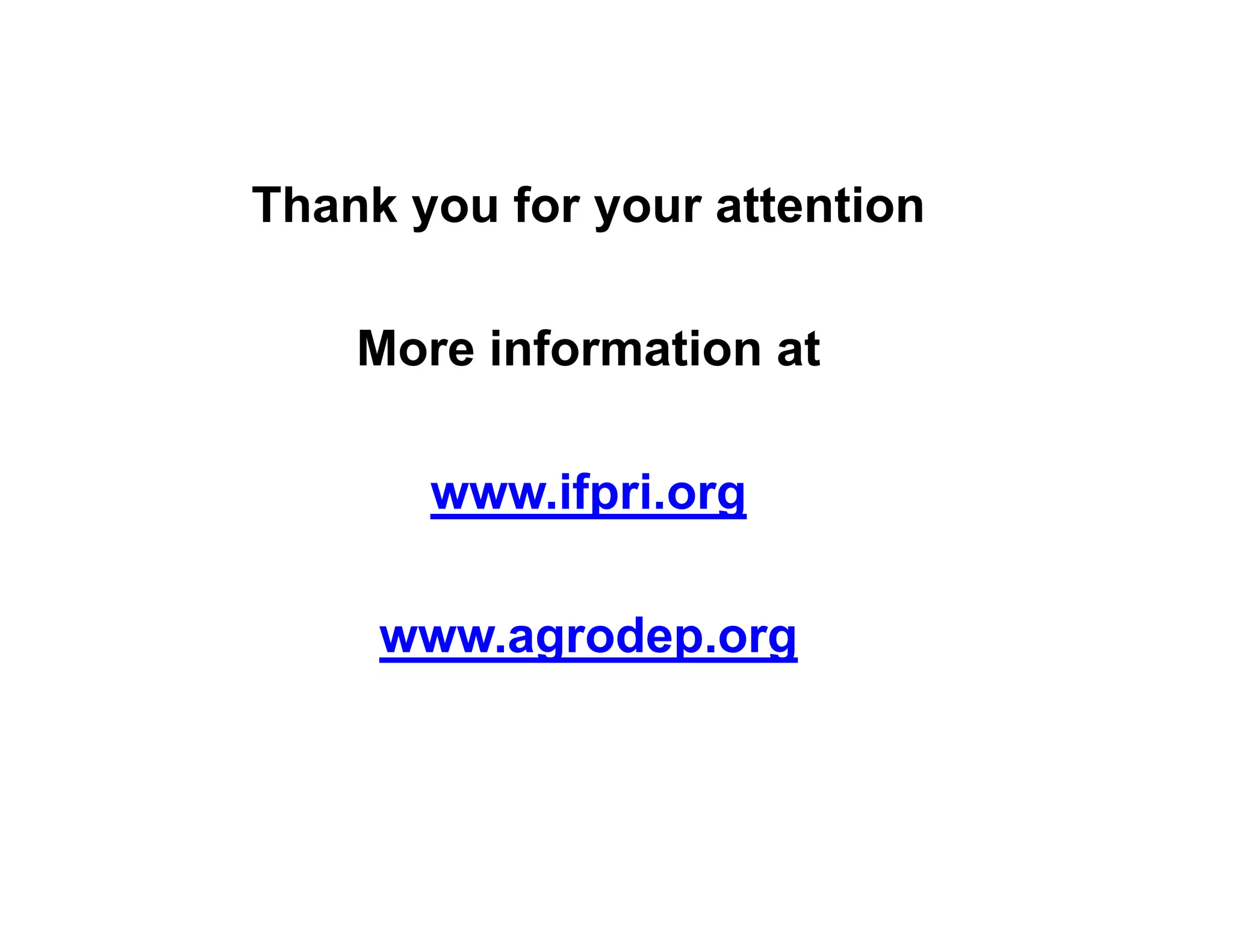 Thank you for your attention

    More information at

       www.ifpri.org

     www.agrodep.org
          g    p g
 