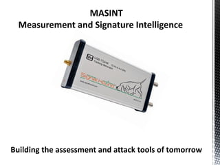 MASINT
  Measurement and Signature Intelligence




Building the assessment and attack tools of tomorrow
 