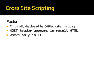 Facts:
 Originally disclosed by @Black2Fan in 2013
 HOST header appears in result HTML
 Works only in IE
 