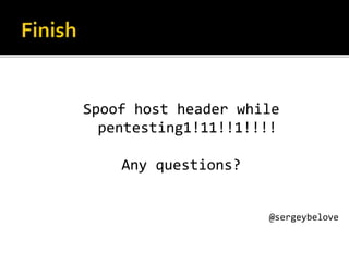 Spoof host header while
pentesting1!11!!1!!!!
Any questions?
@sergeybelove
 