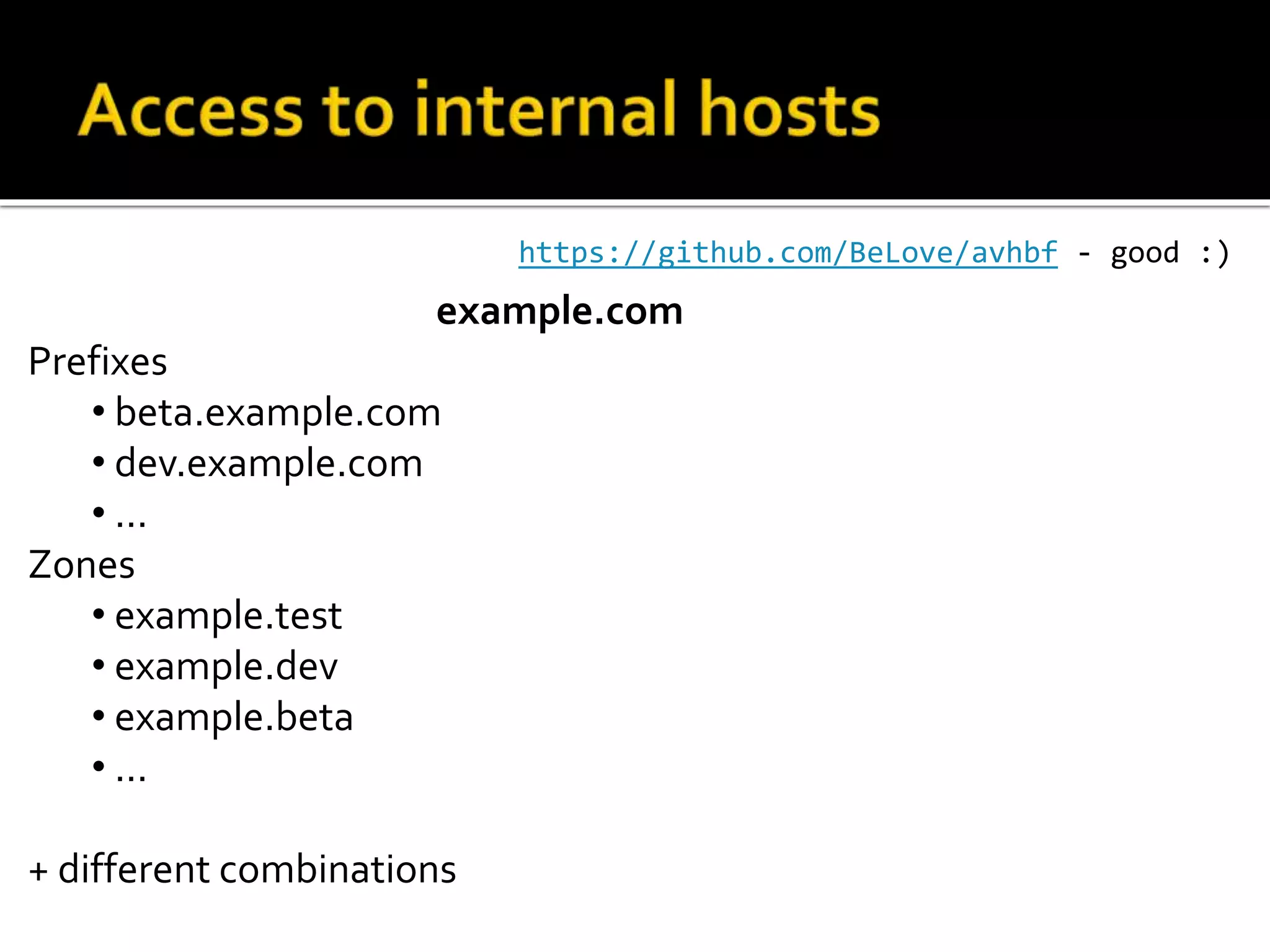 example.com
Prefixes
• beta.example.com
• dev.example.com
• ...
Zones
• example.test
• example.dev
• example.beta
• ...
+ different combinations
https://github.com/BeLove/avhbf - good :)
 