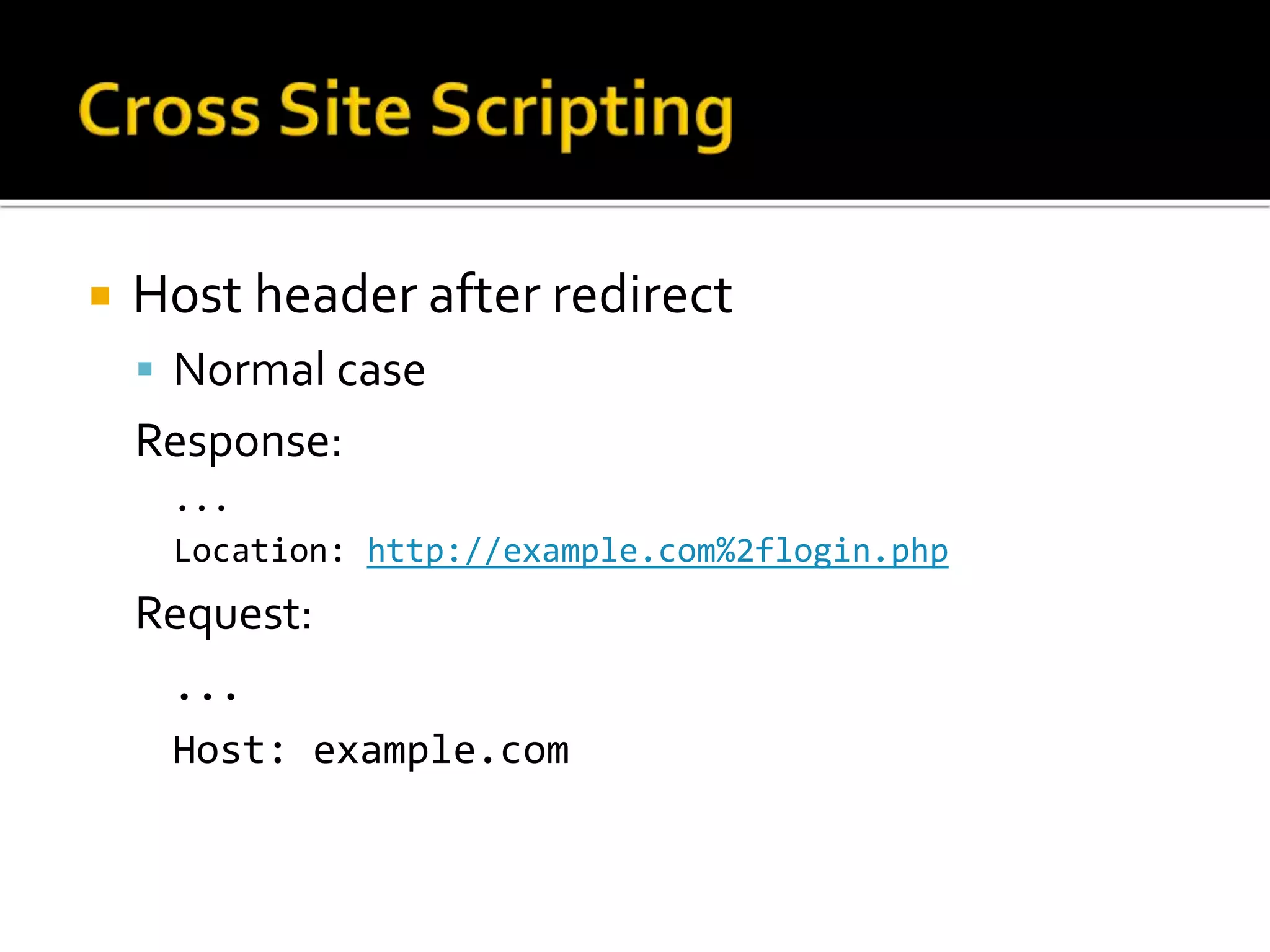  Host header after redirect
 Normal case
Response:
...
Location: http://example.com%2flogin.php
Request:
...
Host: example.com
 