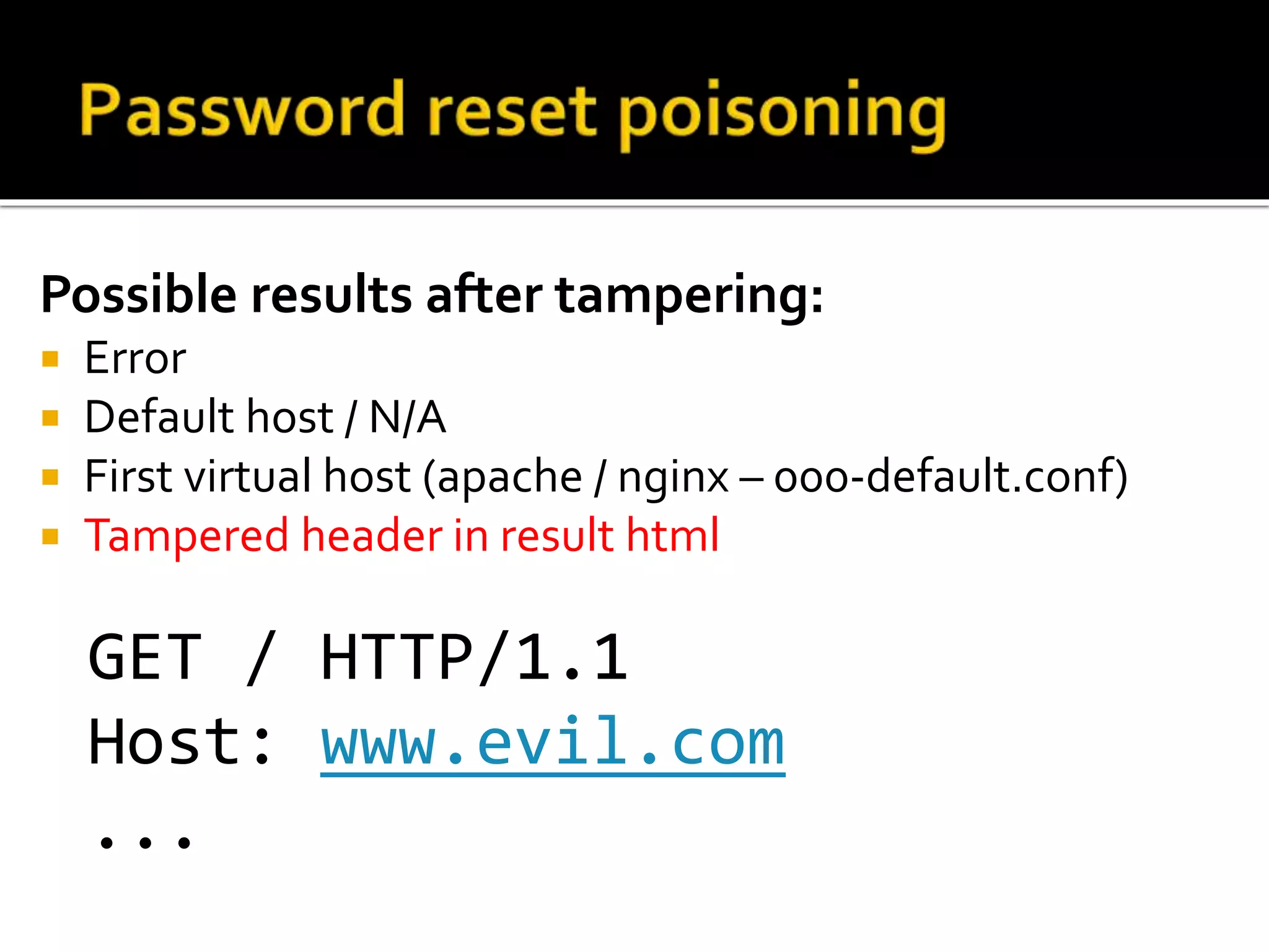 Possible results after tampering:
 Error
 Default host / N/A
 First virtual host (apache / nginx – 000-default.conf)
 Tampered header in result html
GET / HTTP/1.1
Host: www.evil.com
...
 