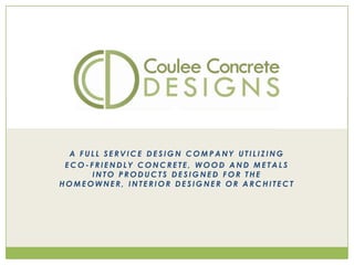 A full service design company Utilizing eco-friendly concrete, wood and metals into products designed for the homeowner, interior designer or architect 