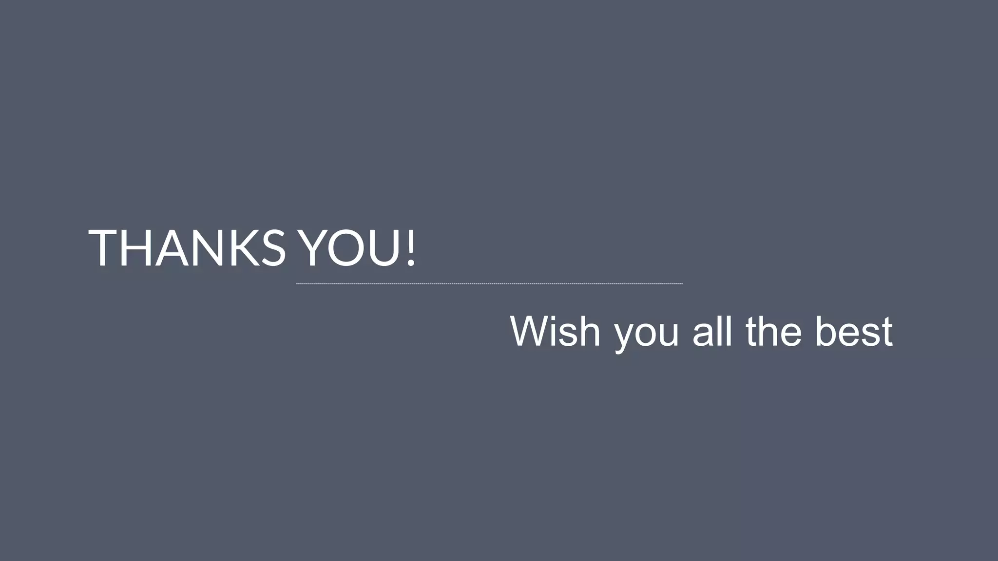 THANK YOU!
Wish you all the best
 