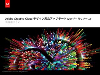 Adobe Creative Cloud デザイン製品アップデート (2014年1月リリース)
新機能まとめ

© 2014 Adobe Systems Incorporated. All Rights Reserved.

 